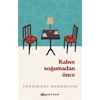 Kahve Soğumadan Önce - Toshikazu Kawaguchi - Epsilon Yayınevi Kahve Soğumadan Önce - Toshikazu Kawaguchi - Epsilon Yayınevi