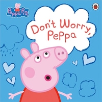 Peppa Pig: Don't Worry Peppa - Peppa Pig - Penguin Random House Children's UK Peppa Pig: Don't Worry Peppa - Peppa Pig - Penguin Random House Children's UK