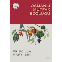 Osmanlı Mutfak Sözlüğü / Priscilla Mary Işın Osmanlı Mutfak Sözlüğü / Priscilla Mary Işın