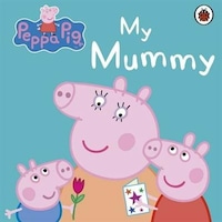 Peppa Pig: My Mummy - Peppa Pig - Ladybirds Peppa Pig: My Mummy - Peppa Pig - Ladybirds