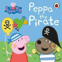 Peppa Pig: Peppa the Pirate - Peppa Pig - Ladybirds Peppa Pig: Peppa the Pirate - Peppa Pig - Ladybirds