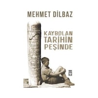 Kaybolan Tarihin Peşinde - Mehmet Dilbaz - Timaş Yayınları Kaybolan Tarihin Peşinde - Mehmet Dilbaz - Timaş Yayınları