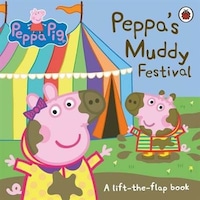 Peppa Pig: Peppa's Muddy Festival: A Lift-the-Flap Book - Peppa Pig - Ladybirds Peppa Pig: Peppa's Muddy Festival: A Lift-the-Flap Book - Peppa Pig - Ladybirds