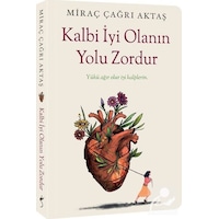 Kalbi İyi Olanın Yolu Zordur / Miraç Çağrı Aktaş Kalbi İyi Olanın Yolu Zordur / Miraç Çağrı Aktaş