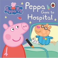 Peppa Pig: Peppa Goes to Hospital: My First Storybook - Peppa Pig - Ladybirds Peppa Pig: Peppa Goes to Hospital: My First Storybook - Peppa Pig - Ladybirds