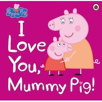 Peppa Pig: I Love You Mummy Pig- Ladybirds Peppa Pig: I Love You Mummy Pig- Ladybirds