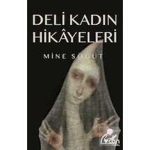Deli Kadın Hikayeleri - Mine Söğüt - Can Yayınları