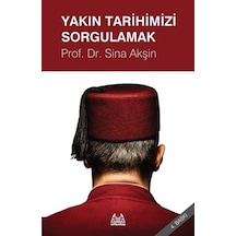 Yakın Tarihimizi Sorgulamak - Sina Akşin - Arkadaş Yayıncılık