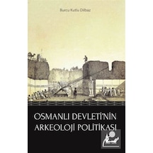 Osmanlı Devleti'nin Arkeoloji Politikası - Burcu Kutlu Dilbaz - Okur Tarih