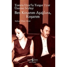 Ben Koşarım Aşağlara Koşarım - Tomris Uyar'la Turgut Uyar Üzerine Söyleşi- İş Bankası Kültür Yayınları