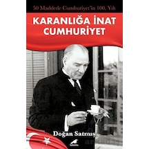 Karanlığa İnat Cumhuriyet - 50 Maddede Cumhuriyetin 100. Yılı - Doğan Satmış - Karakarga