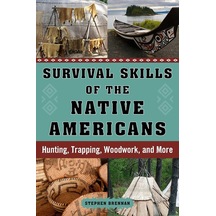 Survival Skills Of The Native Americans: Hunting, Trapping, Woodwork, And More