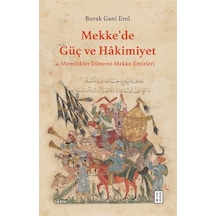 Mekke'de Güç ve Hakimiyet - Memlükler Dönemi Mekke Emirleri - Burak Gani Erol - Ketebe