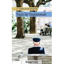 Yaşlı ile Yaşlanmak - Semin Güler Oğurtan - Çizgi Kitabevi