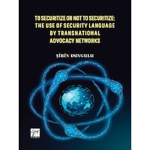Gazi Kitabevi - To Securitize or Not To Securitize: The Use of Security Language by Transnational Advocacy Networks - Şirin Duygulu