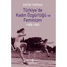 Türkiye'de Kadın Özgürlüğü ve Feminizm 1908 - 1935 - Zafer Toprak - İş Bankası Kültür Yayınları
