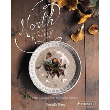 North Wild Kitchen: Home Cooking From The Heart Of Norway