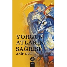 Yorgun Atların Sağrısı / Akif Dut