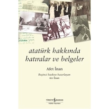 Atatürk Hakkında Hatıralar ve Belgeler - Afet İnan - İş Bankası Kültür Yayınları