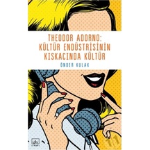 Theodor Adorno-Kültür Endüstrisinin Kıskacında Kültür - Önder Kulak - İthaki Yayınları