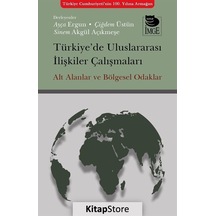 Türkiye'de Uluslararası İlişkiler Çalışmaları - Alt Alanlar ve Bölgesel Odaklar- İmge Kitabevi