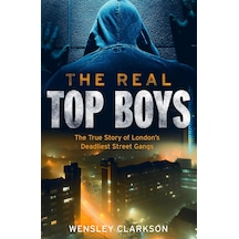 The Real Top Boys: The True Story Of London's Deadliest Street Gangs