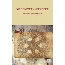 Medeniyet ve Felsefe - Levent Bayraktar - Aktif Düşünce Yayıncılık