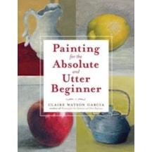 Painting for the Absolute and Utter Beginner 9780823099474