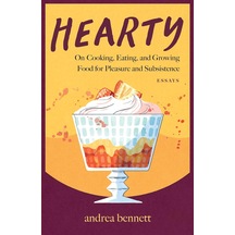 Hearty: On Cooking, Eating, And Growing Food For Pleasure And Subsistence