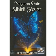 Yaşama Dair Sihirli Sözler - İpek Suat Güneş - Yazşader Yayıncılık