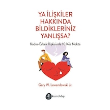 Ya İlişkiler Hakkında Bildikleriniz Yanlışsa? Kadın - Erkek İlişkilerinde 10 Kör Nokta - Gary W. Lewandowski J. R. - Kuraldışı Yayınları