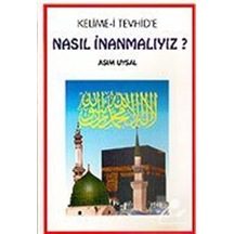 Kelime-i Tevhid'e Nasıl İnanmalıyız? - Asım Uysal - Uysal Yayınevi
