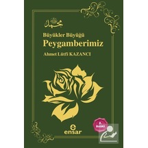 Büyükler Büyüğü Peygamberimiz - Lütfi Kazancı - Ensar Neşriyat