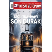 İktisat Ve Toplum Dergisi 179. Sayı Arzu Tramvayı Son Durak