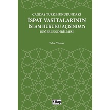 Çağdaş Türk Hukukundaki İspat Vasıtalarının İslam Hukuku Açısından Değerlendirilmesi - Taha Yılmaz - Kitap Dünyası