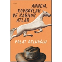Annem Kovboylar ve Sarhoş Atlar - Polat Özlüoğlu - İthaki Yayınları