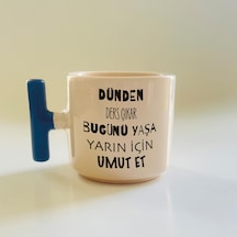 Dünden Ders Çıkar Bugünü Yaşa Yarın İçin Umut Et Baskılı Mavi Kulplu T Kupa