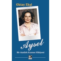 Aysel-Bir Atatürk Kızının Hikayesi - Oktay Ekşi - Kaynak Yayınları