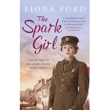 The Spark Girl: A Heart-warming Tale Of Wartime Adventure, Romance And Heartbreak.