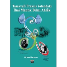 Tasavvufi Praksis Yolundaki İlmi Mantık Bilmi Ahlak - Orhan Karakuş - Bilgin Kültür Sanat