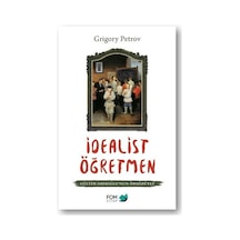 İdealist Öğretmen - Gülten Dayıoğlunun Önsözüyle - Grigory Petrov - Fom Kitap