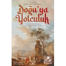 Doğu'ya Yolculuk - 15.Yüzyılda Kıpçak Bozkırı İran ve Doğu Anadolu'ya Seyahat - Giosafat Barbaro - Kronik Kitap