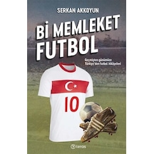 Bi Memleket Futbol: Geçmişten Günümüze Türkiye'den Futbol Hikayeleri - Serkan Akkoyun - Teras Kitap