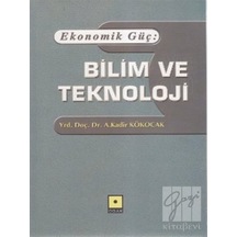 Ekonomik Güç: Bilim ve Teknoloji  - A. Kadir Kökocak  - Odak Yayınları