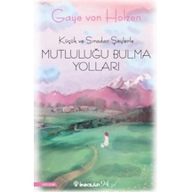 Küçük ve Sıradan Şeylerle Mutluluğu Bulma Yolları - Gaye Von Holzen - İnkılap Kitabevi