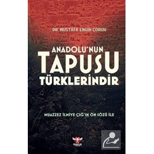 Anadolu'nun Tapusu Türklerindir / Dr. Mustafa Engin Çoruh