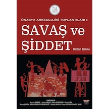 Savaş ve Şiddet Bildiri Kitabı - Önasya Arkeolojisi Toplantıları 1- Bilgin Kültür Sanat