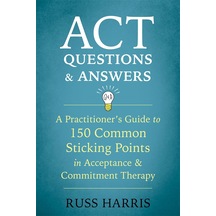 Act Questions And Answers: A Practitioner's Guide To 50 Common Sticking Points İn Acceptance And Commitment Therapy: A Practitioner's Guide To 150 ... Points İn Acceptance And Commitment Therapy