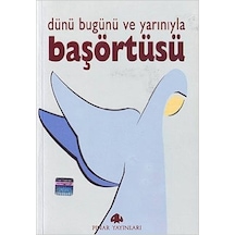 Dünü Bugünü ve Yarınıyla Başörtüsü