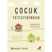 Çocuk Yetiştirirken: -Travmatik Yanlışlar-Geliştiren Doğrular - Medaim Yanık - Erdem Yayınları